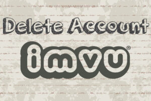 Read more about the article How to Delete IMVU Account Permanently and Quickly?